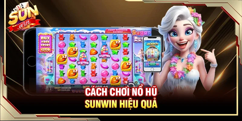Cách chơi nổ hũ Sunwin hiệu quả 