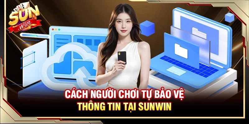 Cách người chơi tự bảo vệ thông tin tại Sunwin 