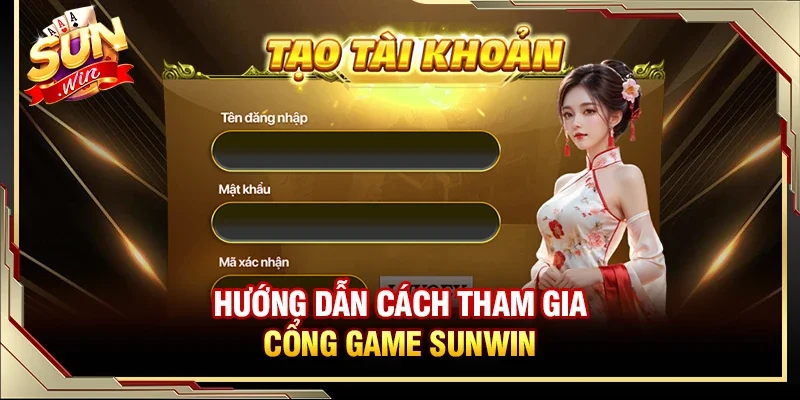 Hướng dẫn cách tham gia cổng game Sunwin