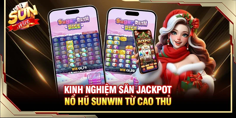 Kinh nghiệm săn jackpot nổ hũ Sunwin từ cao thủ