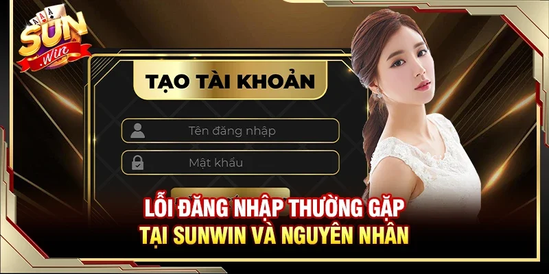 Lỗi đăng nhập thường gặp tại Sunwin và nguyên nhân