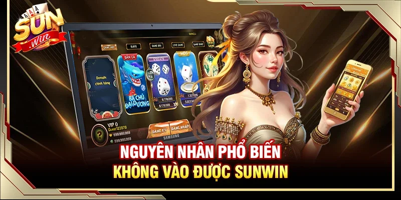 Lỗi Sunwin không vào được - Nguyên nhân và cách khắc phục hiệu quả nhất