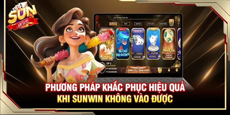 Phương pháp khắc phục hiệu quả khi Sunwin không vào được